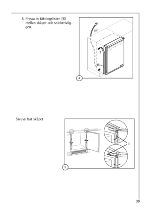 Page 3939
Skruva fast skåpet
5.Pressa in tätningslisten (B)
mellan skåpet och snickeriväg-
gen.





 