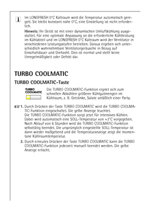 Page 1616
TURBO COOLMATIC
TURBOCOOLMATIC-Taste
Die TURBO COOLMATIC-Funktion eignet sich zum 
schnellen AbkŸhlen grš§erer KŸhlgutmengen im 
KŸhlraum, z. B. GetrŠnke, Salate anlŠ§lich einer Party.
+1.Durch DrŸcken der Taste TURBO COOLMATIC wird die TURBO COOLMA-
TIC-Funktion eingeschaltet. Die gelbe Anzeige leuchtet. 
Die TURBO COOLMATIC-Funktion sorgt jetzt fŸr intensives KŸhlen.
Dabei wird automatisch eine SOLL-Temperatur von +3¡C vorgegeben.
Nach Ablauf von 6 Stunden wird die TURBO COOLMATIC-Funktion...