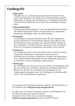 Page 2828
Fachbegriffe
¥KŠltemittel
FlŸssigkeiten, die zur KŠlteerzeugung verwendet werden kšnnen,
nennt man KŠltemittel. Sie haben einen verhŠltnismŠ§ig niedrigen
Siedepunkt, so niedrig, dass die WŠrme der im KŠltegerŠt lagernden
Lebensmittel das KŠltemittel zum Sieden bzw. Verdampfen bringen
kann.
¥
KŠltemittelkreislauf
Geschlossenes Kreislaufsystem, in dem sich das KŠltemittel befindet.
Der KŠltemittelkreislauf besteht im wesentlichen aus Verdampfer,
Kompressor, VerflŸssiger sowie aus Rohrleitungen.
¥...