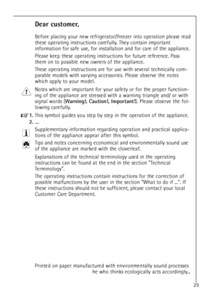 Page 2929
Dear customer,
Before placing your new refrigerator/freezer into operation please read
these operating instructions carefully. They contain important
information for safe use, for installation and for care of the appliance.
Please keep these operating instructions for future reference. Pass
them on to possible new owners of the appliance.
These operating instructions are for use with several technically com-
parable models with varying accessories. Please observe the notes
which apply to your model....