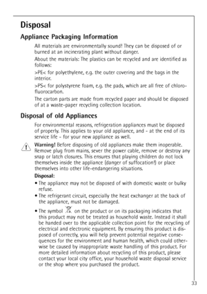 Page 3333
Disposal
Appliance Packaging Information
All materials are environmentally sound! They can be disposed of or
burned at an incinerating plant without danger.
About the materials: The plastics can be recycled and are identified as
follows:
>PE< for polyethylene, e.g. the outer covering and the bags in the
interior.
>PS< for polystyrene foam, e.g. the pads, which are all free of chloro-
fluorocarbon.
The carton parts are made from recycled paper and should be disposed
of at a waste-paper recycling...