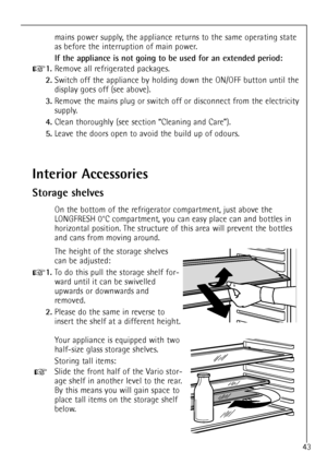 Page 4343
mains power supply, the appliance returns to the same operating state
as before the interruption of main power.
If the appliance is not going to be used for an extended period:
+1.Remove all refrigerated packages.
2.Switch off the appliance by holding down the ON/OFF button until the
display goes off (see above).
3.Remove the mains plug or switch off or disconnect from the electricity
supply.
4.Clean thoroughly (see section ÒCleaning and CareÓ).
5.Leave the doors open to avoid the build up of odours....