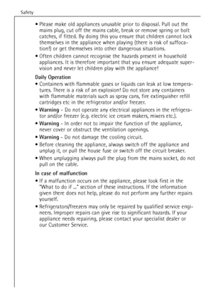 Page 32
Safety
32
¥ Please make old appliances unusable prior to disposal. Pull out themains plug, cut off the mains cable, break or remove spring or bolt
catches, if fitted. By doing this you ensure that children cannot lock
themselves in the appliance when playing (there is risk of suffoca-
tion!) or get themselves into other dangerous situations.
¥ Often children cannot recognise the hazards present in household appliances. It is therefore important that you ensure adequate super-
vision and never let...