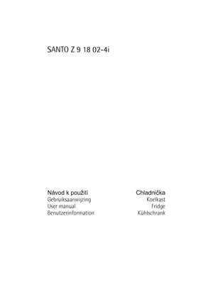 Page 1SANTO Z 9 18 02-4i
Návod k použití Chladnička
Gebruiksaanwijzing Koelkast
User manual Fridge
Benutzerinformation Kühlschrank
 