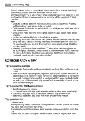 Page 12Stupeň vlhkosti vzduchu v zásuvkách závisí na množství vlhkosti v uložených
potravinách, ovoci a zelenině a četnosti otvírání dveří.
Oddíl Longfresh 0 °C je také vhodný pro pomalé rozmrazování potravin. V tom‐
to případě můžete rozmrazené potraviny nechat v oddílu Longfresh 0 °C až
dva dny.
Tipy:
• Sledujte čerstvost potravin, hlavně datum doporučené spotřeby. Kvalita a
svěžest potravin mají vliv na dobu uchování.
• Celá doba uložení závisí na podmínkách uchování potravin ještě před ulože‐
ním v...