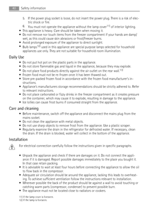 Page 405. If the power plug socket is loose, do not insert the power plug. There is a risk of elec-
tric shock or fire.
6.
You must not operate the appliance without the lamp cover
11) of interior lighting.
• This appliance is heavy. Care should be taken when moving it.
• Do not remove nor touch items from the freezer compartment if your hands are damp/
wet, as this could cause skin abrasions or frost/freezer burns.
• Avoid prolonged exposure of the appliance to direct sunlight.
•
Bulb lamps
12) used in this...