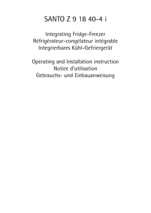 Page 1SANTO Z 9 18 40-4 i
Integrating Fridge-Freezer
Réfrigérateur-congélateur intégrable
Integrierbares Kühl-Gefriergerät
Operating and Installation instruction
Notice d’utilisation
Gebrauchs- und Einbauanweisung
 