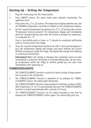 Page 1212
Starting Up - Setting the Temperature
1. Plug the mains plug into the mains socket. 
2. Press ON/OFF button. The green mains pilot indicator illuminates. The
appliances start.
3. Press either the „C“ or „E“ button. The temperature display switches over and
the DESIRED temperature currently set flashes on the temperature display.
4. Set the required temperature by pressing the „C“ or „E“ buttons (see section
Temperature setting buttons). The temperature display will immediately
show the changed...