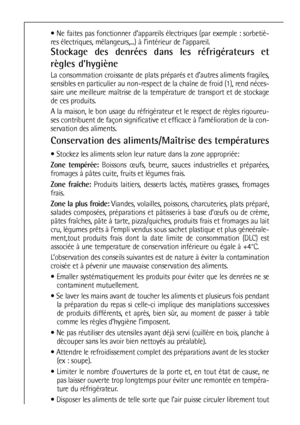 Page 3232
 Ne faites pas fonctionner d’appareils électriques (par exemple : sorbetiè-
res électriques, mélangeurs,...) à l’intérieur de l’appareil.
Stockage des denrées dans les réfrigérateurs et
règles d’hygiène
La consommation croissante de plats préparés et d’autres aliments fragiles,
sensibles en particulier au non-respect de la chaîne de froid (1), rend néces-
saire une meilleure maîtrise de la température de transport et de stockage
de ces produits. 
A la maison, le bon usage du réfrigérateur et le...