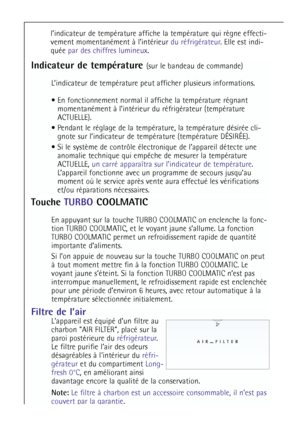 Page 3636
Filtre de l’air
Lappareil est équipé d’un filtre au
charbon AIR FILTER, placé sur la
paroi postérieure du réfrigérateur.
Le filtre purifie lair des odeurs
désagréables à lintérieur du réfri-
gérateuret du compartiment Long-
fresh 0°C, en améliorant ainsi
davantage encore la qualité de la conservation.
Note:Le filtre à charbon est un accessoire consommable, il n’est pas
couvert par la garantie.
l’indicateur de température affiche la température qui règne effecti-
vement momentanément à l’intérieur du...