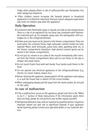 Page 55
fridge when playing (there is risk of suffocation!)or get themselves into
other dangerous situations.
 Often children cannot recognise the hazards present in household
appliances. It is therefore important that you ensure adequate supervision
and never let children play with the appliance!
Daily Operation
 Containers with flammable gases or liquids can leak at low temperatures.
There is a risk of an explosion! Do not store any containers with flamma-
ble materials such as, for example, spray cans,...