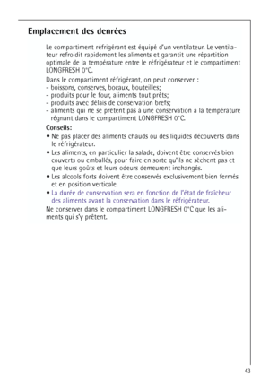 Page 4343
Emplacement des denrées
Le compartiment réfrigérant est équipé d’un ventilateur. Le ventila-
teur refroidit rapidement les aliments et garantit une répartition
optimale de la température entre le réfrigérateur et le compartiment 
LONGFRESH 0°C.
Dans le compartiment réfrigérant, on peut conserver :
- boissons, conserves, bocaux, bouteilles;
- produits pour le four, aliments tout prêts;
- produits avec délais de conservation brefs;
- aliments qui ne se prêtent pas à une conservation à la température...