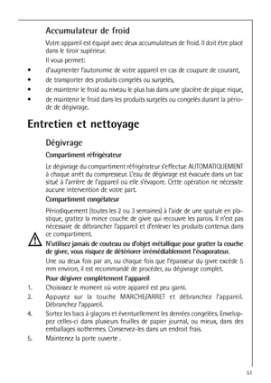 Page 5151
Accumulateur de froid
Votre appareil est équipé avec deux accumulateurs de froid. Il doit être placé
dans le tiroir supérieur.
Il vous permet:
d’augmenter l’autonomie de votre appareil en cas de coupure de courant,
de transporter des produits congelés ou surgelés,
de maintenir le froid au niveau le plus bas dans une glacière de pique nique,
de maintenir le froid dans les produits surgelés ou congelés durant la pério-
de de dégivrage.
Entretien et nettoyage
Dégivrage
Compartiment réfrigérateur
Le...