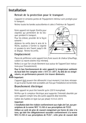 Page 5656
Installation
Retrait de la protection pour le transport
L’appareil et certaines parties de l’équipement intérieur sont protégés pour
le transport. 
Retirez toutes les bandes autocollantes et cales à l’intérieur de l’appareil.
Votre appareil est équipé d’arrêts pour
clayettes qui permettent de les blo-
quer pendant le transport.
Pour les enlever, procéder de la façon
suivante :
déplacez les arrêts dans le sens de la
flèche, soulevez à l’arrière la clayette
et poussez-la vers l’avant jusqu’à elle
se...