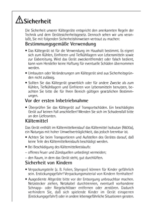 Page 6060
Sicherheit
Die Sicherheit unserer Kältegeräte entspricht den anerkannten Regeln der
Technik und dem Gerätesicherheitsgesetz. Dennoch sehen wir uns veran-
laßt, Sie mit folgenden Sicherheitshinweisen vertraut zu machen:
Bestimmungsgemäße Verwendung
 Das Kältegerät ist für die Verwendung im Haushalt bestimmt. Es eignet
sich zum Kühlen, Einfrieren und Tiefkühllagern von Lebensmitteln sowie
zur Eisbereitung. Wird das Gerät zweckentfremdet oder falsch bedient,
kann vom Hersteller keine Haftung für...