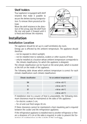 Page 77
If installation next to a source of heat is unavoidable, the following mini-
mum clearances must be maintained at the sides of the appliance:
– for electric cookers 3 cm;
– for oil and coal fired ranges 30 cm.
If these clearances cannot be maintained a heat insulating pad is required
between the cooker and the refrigeration appliance.
If the refrigeration appliance is installed next to another refrigerator or free-
zer a clearance of 5 cm at the sides is required, in order to prevent the for-
mation of...