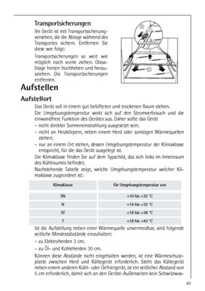 Page 6363
Aufstellen
Aufstellort
Das Gerät soll in einem gut belüfteten und trockenen Raum stehen.
Die Umgebungstemperatur wirkt sich auf den Stromverbrauch und die
einwandfreie Funktion des Gerätes aus. Daher sollte das Gerät
– nicht direkter Sonneneinstrahlung ausgesetzt sein;
– nicht an Heizkörpern, neben einem Herd oder sonstigen Wärmequellen
stehen;
– nur an einem Ort stehen, dessen Umgebungstemperatur der Klimaklasse
entspricht, für die das Gerät ausgelegt ist.
Die Klimaklasse finden Sie auf dem...