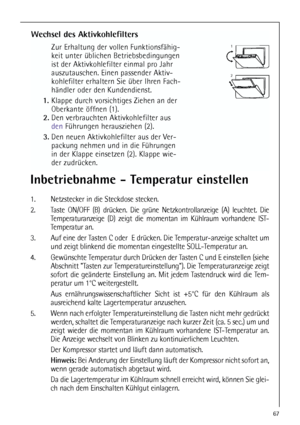 Page 6767
Inbetriebnahme - Temperatur einstellen
1. Netzstecker in die Steckdose stecken. 
2. Taste ON/OFF (B) drücken. Die grüne Netzkontrollanzeige (A) leuchtet. Die
Temperaturanzeige (D) zeigt die momentan im Kühlraum vorhandene IST-
Temperatur an.
3. Auf eine der Tasten C oder  E drücken. Die Temperatur-anzeige schaltet um
und zeigt blinkend die momentan eingestellte SOLL-Temperatur an.
4. Gewünschte Temperatur durch Drücken der Tasten C und E einstellen (siehe
Abschnitt Tasten zur Temperatureinstellung)....