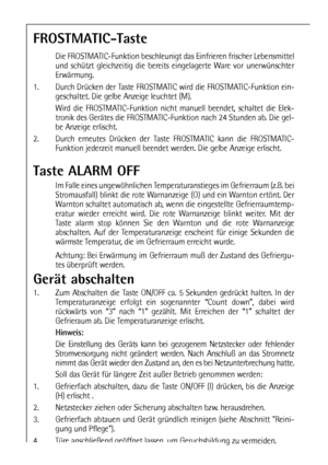 Page 7676
FROSTMATIC-Taste
Die FROSTMATIC-Funktion beschleunigt das Einfrieren frischer Lebensmittel
und schützt gleichzeitig die bereits eingelagerte Ware vor unerwünschter
Erwärmung.
1. Durch Drücken der Taste FROSTMATIC wird die FROSTMATIC-Funktion ein-
geschaltet. Die gelbe Anzeige leuchtet (M). 
Wird die FROSTMATIC-Funktion nicht manuell beendet, schaltet die Elek-
tronik des Gerätes die FROSTMATIC-Funktion nach 24 Stunden ab. Die gel-
be Anzeige erlischt.
2. Durch erneutes Drücken der Taste FROSTMATIC...