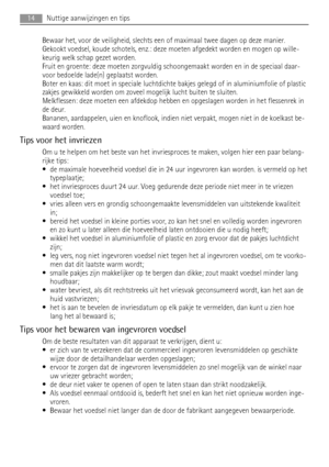 Page 14Bewaar het, voor de veiligheid, slechts een of maximaal twee dagen op deze manier.
Gekookt voedsel, koude schotels, enz.: deze moeten afgedekt worden en mogen op wille-
keurig welk schap gezet worden.
Fruit en groente: deze moeten zorgvuldig schoongemaakt worden en in de speciaal daar-
voor bedoelde lade(n) geplaatst worden.
Boter en kaas: dit moet in speciale luchtdichte bakjes gelegd of in aluminiumfolie of plastic
zakjes gewikkeld worden om zoveel mogelijk lucht buiten te sluiten.
Melkflessen: deze...