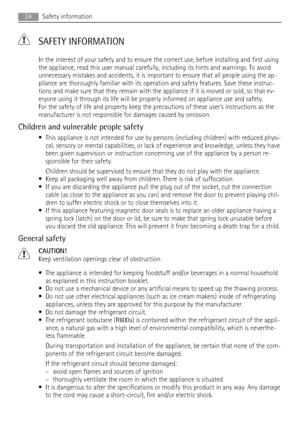 Page 24 SAFETY INFORMATION
In the interest of your safety and to ensure the correct use, before installing and first using
the appliance, read this user manual carefully, including its hints and warnings. To avoid
unnecessary mistakes and accidents, it is important to ensure that all people using the ap-
pliance are thoroughly familiar with its operation and safety features. Save these instruc-
tions and make sure that they remain with the appliance if it is moved or sold, so that ev-
eryone using it through...