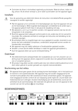 Page 5• Controleer de afvoer in de koelkast regelmatig op dooiwater. Maak de afvoer, indien no-
dig, schoon. Als de afvoer verstopt is, zal er water op de bodem van het apparaat liggen.
Installatie
Voor de aansluiting van elektriciteit dienen de instructies in de desbetreffende paragrafen
nauwgezet te worden opgevolgd.
• Pak het apparaat uit en controleer of er beschadigingen zijn. Sluit het apparaat niet aan
als het beschadigd is. Meld mogelijke beschadigingen onmiddellijk bij de winkel waar u
het apparaat...