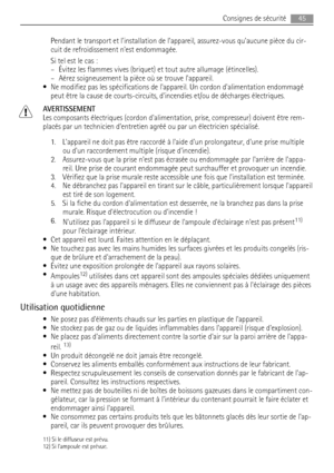 Page 45Pendant le transport et linstallation de l’appareil, assurez-vous quaucune pièce du cir-
cuit de refroidissement nest endommagée.
Si tel est le cas :
– Évitez les flammes vives (briquet) et tout autre allumage (étincelles).
– Aérez soigneusement la pièce où se trouve lappareil.
• Ne modifiez pas les spécifications de lappareil. Un cordon dalimentation endommagé
peut être la cause de courts-circuits, dincendies et/ou de décharges électriques.
AVERTISSEMENT
Les composants électriques (cordon dalimentation,...