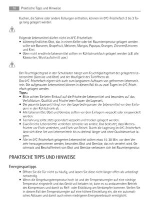 Page 76Kuchen, die Sahne oder andere Füllungen enthalten, können im 0°C-Frischefach 2 bis 3 Ta-
ge lang gelagert werden.
Folgende Lebensmittel dürfen nicht ins 0°C-Frischefach:
• kälteempfindliches Obst, das in einem Keller oder bei Raumtemperatur gelagert werden
sollte wie Bananen, Grapefruit, Melonen, Mangos, Papayas, Orangen, Zitronen/Limonen
und Kiwi.
• Oben nicht erwähnte Lebensmittel sollten im Kühlschrankfach gelagert werden (z.B. alle
Käsesorten, Wurstaufschnitt usw.)
Der Feuchtigkeitsgrad in den...