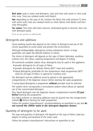 Page 27
Red wine:soak in water and detergent, rinse and treat with acetic or citric acid,
then rinse. Treat any residual marks with bleach.
Ink: depending on the type of ink, moisten the fabric first with acetone (*), then
with acetic acid; treat any residual marks on white fabrics with bleach and then
rinse thoroughly.
Tar stains: first treat with stain remover, methylated spirits or benzine, then rub
with detergent paste.
(*) do not use acetone on artificial silk.
Detergents and additives
Good washing results...