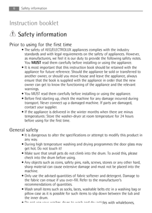 Page 6
6Safety information
Instruction bookletSafety information
Prior to using for the first time
• The safety of AEG/ELECTROLUX appliances complies with the industrystandards and with legal requirements on the safety of appliances. However,
as manufacturers, we feel it is our duty to provide the following safety notes.
You  MUST read them carefully before installing or using the appliance.
 It is most important that this instruction book should be retained with the appliance for future reference. Should the...