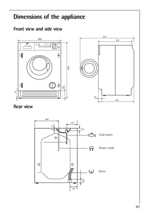 Page 49
Dimensions of the appliance
Front view and side view
Rear view
49





\b	
\f

\f \f
\f
\f \f
\f
\f
\f
	\f
	
\f\f
\f\f\f\f
\f\f



  



 \b

  
   
\b	 \b

!

  

 
\b	
\f\f
\b



	! 


	

\f

\f \f
	#	!!

 !

   

\b	

\b
 




\b
 \b\f	

...