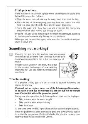 Page 3838
Frost precautions
If the machine is installed in a place where the temperature could drop
below 0°C, proceed as follows:
 Close the water tap and unscrew the water inlet hose from the tap.
 Place the end of the emergency emptying hose and that of the inlet
hose in a bowl placed on the floor and let water drain out.
 Screw the water inlet hose back on and reposition the emergency
emptying hose after having put the cap on again
.
By doing this, any water remaining in the machine is removed, avoiding...