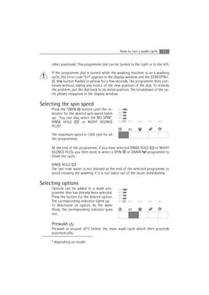 Page 11How to run a wash cycle11
other positions). This programme dial can be turned to the right or to the left.
If the programme dial is turned while the washing machine is on a washing
cycle, the error code “Err” appears in the display window and the START/PAU-
SE 
 button flashes in yellow for a few seconds. The programme then con-
tinues without taking any notice of the new position of the dial. To remedy
the problem, put the dial back to its initial position. The breakdown of the cy-
cle phases reappears...