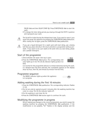 Page 13How to run a wash cycle13
PAUSE   and then DELAY START  . Press START/PAUSE   to start the
cycle.
 To change the timer delay period, you must go through the STOP   position
and reprogram your cycle.
The lid will be locked during the delayed start time. If you need to open it, you
must first pause the appliance by pressing the START/PAUSE   pushbutton.
After closing the lid again, press the START/PAUSE   pushbutton.
If you use a liquid detergent for a wash cycle with start delay, use a dosing
ball that...