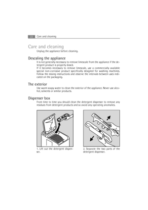 Page 22Care and cleaning22
Care and cleaning
Unplug the appliance before cleaning.
Descaling the appliance
It is not generally necessary to remove limescale from the appliance if the de-
tergent product is properly dosed.
If it becomes necessary to remove limescale, use a commercially available
special non-corrosive product specifically designed for washing machines.
Follow the dosing instructions and observe the intervals between uses indi-
cated on the packaging.
The exterior
Use warm soapy water to clean the...