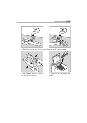 Page 23Care and cleaning23
3. Clean the two parts of the detergent dispenser under running water.
4. Re-assemble the two parts of
the detergent dispenser.5. Reposition the detergent dis-
penser.
 