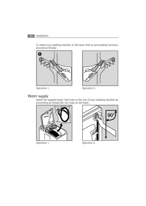 Page 34Installation34
To install your washing machine at the same level as surrounding furniture,
proceed as follows :
Water supply
Install the supplied water inlet hose at the rear of your washing machine by
proceeding as follows (Do not reuse an old hose) :
5
Operation 1. Operation 2.
Operation 1. Operation 2.
 