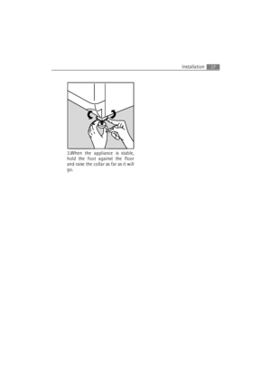 Page 37Installation37
3.When the appliance is stable,
hold the foot against the floor
and raise the collar as far as it will
go.
 