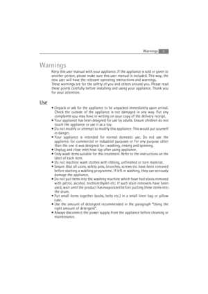 Page 5Warnings5
Warnings
Keep this user manual with your appliance. If the appliance is sold or given to
another person, please make sure this user manual is included. This way, the
new user will have the relevant operating instructions and warnings.
These warnings are for the safety of you and others around you. Please read
these points carefully before installing and using your appliance. Thank you
for your attention.
Use
• Unpack or ask for the appliance to be unpacked immediately upon arrival.
Check the...