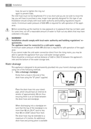 Page 28hose, be sure to tighten the ring nut
again to prevent leaks.
The inlet hose must not be lengthened. If it is too short and you do not wish to move the
tap, you will have to purchase a new, longer hose specially designed for this type of use.
Installation should comply with local water authority and building regulations require-
ments. A minimum water pressure of 0.05 MPa is required for safe operation of the appli-
ance.
Before connecting up the machine to new pipework or to pipework that has not been...