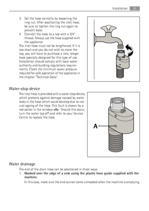 Page 313. Set the hose correctly by loosening the
ring nut. After positioning the inlet hose,
be sure to tighten the ring nut again to
prevent leaks.
4. Connect the hose to a tap with a 3/4”
thread. Always use the hose supplied with
the appliance.
The inlet hose must not be lengthened. If it is
too short and you do not wish to move the
tap, you will have to purchase a new, longer
hose specially designed for this type of use.
Installation should comply with local water
authority and building regulations...