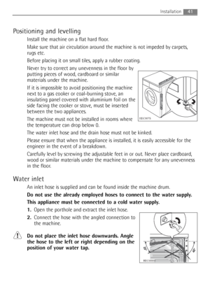 Page 41Positioning and levelling
Install the machine on a flat hard floor.
Make sure that air circulation around the machine is not impeded by carpets,
rugs etc.
Before placing it on small tiles, apply a rubber coating.
Never try to correct any unevenness in the floor by
putting pieces of wood, cardboard or similar
materials under the machine.
If it is impossible to avoid positioning the machine
next to a gas cooker or coal-burning stove, an
insulating panel covered with aluminium foil on the
side facing the...