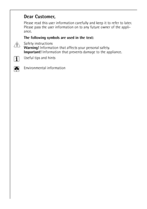 Page 22
Dear Customer,
Please read this user information carefully and keep it to refer to later.
Please pass the user information on to any future owner of the appli-
ance.
The following symbols are used in the text:
1Safety instructions
Warning! Information that affects your personal safety.
Important! Information that prevents damage to the appliance.
3Useful tips and hints
2Environmental information
 