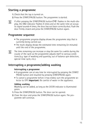 Page 1515
Starting a programme
1.Check that the tap is turned on.
2.Press the START / PAUSE button. The programme is started.
3If after pressing the START/PAUSE button E40  flashes in the multi-dis-
play, the END indicator flashes 4 times and at the same time an acous-
tic signal sounds 4 times, the door has not been correctly shut. Push the 
door firmly closed and press the START/PAUSE button again.
Programme sequence
The programme progress display shows the programme step that is 
currently being carried...