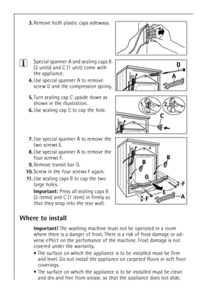 Page 2828
3.Remove both plastic caps sideways. 
3Special spanner A and sealing caps B 
(2 units) and C (1 unit) come with 
the appliance.
4.Use special spanner A to remove 
screw D and the compression spring.
5.Turn sealing cap C upside down as 
shown in the illustration. 
6.Use sealing cap C to cap the hole.
7.Use special spanner A to remove the 
two screws E.
8.Use special spanner A to remove the 
four screws F.
9.Remove transit bar G.
10.Screw in the four screws F again.
11 .Use sealing caps B to cap the two...