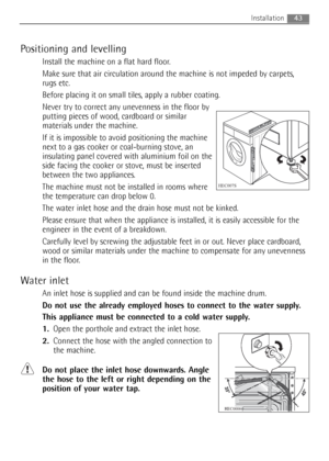 Page 43Positioning and levelling
Install the machine on a flat hard floor.
Make sure that air circulation around the machine is not impeded by carpets,
rugs etc.
Before placing it on small tiles, apply a rubber coating.
Never try to correct any unevenness in the floor by
putting pieces of wood, cardboard or similar
materials under the machine.
If it is impossible to avoid positioning the machine
next to a gas cooker or coal-burning stove, an
insulating panel covered with aluminium foil on the
side facing the...