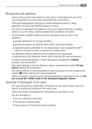 Page 2727Preparing the wash cycle
Detergents and additives
Good washing results also depend on the choice of detergent and use of the
correct quantities to avoid waste and protect the environment.
Although biodegradable, detergents contain substances which, in large
quantities, can upset the delicate balance of nature.
The choice of detergent will depend on the type of fabric (delicates, woollens,
cottons, etc.), the colour, washing temperature and degree of soiling.
All commonly available washing machine...