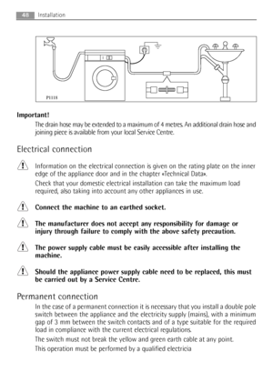 Page 4848
Important!
The drain hose may be extended to a maximum of 4 metres. An additional drain hose and
joining piece is available from your local Service Centre.
Electrical connection
Information on the electrical connection is given on the rating plate on the inner
edge of the appliance door and in the chapter «Technical Data».
Check that your domestic electrical installation can take the maximum load
required, also taking into account any other appliances in use.
Connect the machine to an earthed socket....