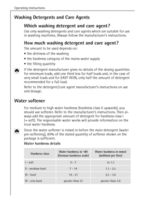 Page 18Operating Instructions
18
Washing Detergents and Care Agents
Which washing detergent and care agent ?
Use only washing detergents and care agents which are suitable for use 
in washing machines. Always follow the manufacturers instructions.
How much washing detergent and care agent ?
The amount to be used depends on:
the dirtiness of the washing
the hardness category of the mains water supply
the filling quantity
2 If the detergent manufacturer gives no details of the dosing quantities 
for minimum...
