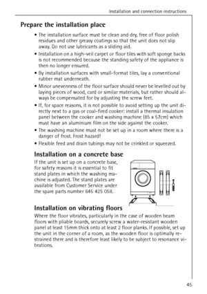Page 45Installation and connection instructions
45
Prepare the installation place
The installation surface must be clean and dry, free of floor polish 
residues and other greasy coatings so that the unit does not slip 
away. Do not use lubricants as a sliding aid.
Installation on a high-veil carpet or floor tiles with soft sponge backs 
is not recommended because the standing safety of the appliance is 
then no longer ensured.
By installation surfaces with small-format tiles, lay a conventional 
rubber mat...